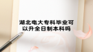 湖北電大專科畢業(yè)可以升全日制本科嗎