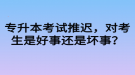 專升本考試推遲，對考生是好事還是壞事？