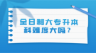 全日制大專升本科難度大嗎？
