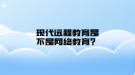現(xiàn)代遠程教育是不是網(wǎng)絡(luò)教育？