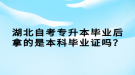 湖北自考專升本畢業(yè)后拿的是本科畢業(yè)證嗎？