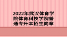 2022年武漢體育學(xué)院體育科技學(xué)院普通專升本招生簡(jiǎn)章