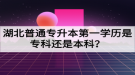 湖北普通專升本第一學歷是?？七€是本科？