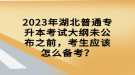 2023年湖北普通專升本考試大綱未公布之前，考生應該怎么備考？