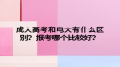 成人高考和電大有什么區(qū)別？報(bào)考哪個(gè)比較好？