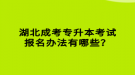 湖北成考專升本考試報(bào)名辦法有哪些？