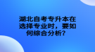 湖北自考專升本在選擇專業(yè)時，要如何綜合分析？