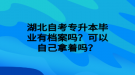 湖北自考專升本畢業(yè)有檔案嗎？可以自己拿著嗎？