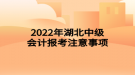 2022年湖北中級會計(jì)報(bào)考注意事項(xiàng)