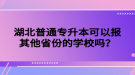 湖北普通專升本可以報其他省份的學校嗎？