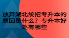 放棄湖北統(tǒng)招專升本的原因是什么？專升本好處有哪些