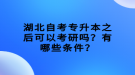 湖北自考專升本之后可以考研嗎？有哪些條件？