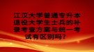 江漢大學(xué)普通專升本退役大學(xué)生士兵的補(bǔ)錄考查方案與統(tǒng)一考試有區(qū)別嗎？