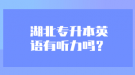 湖北專升本英語(yǔ)有聽(tīng)力嗎？