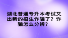 湖北普通專升本考試又出新的招生詐騙了？詐騙怎么分辨？