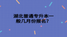 湖北普通專升本一般幾月份報名？