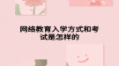 網(wǎng)絡教育入學方式和考試是怎樣的