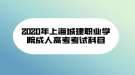 2020年上海城建職業(yè)學院成人高考考試科目