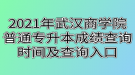 2021年武漢商學(xué)院普通專升本成績查詢時間及查詢?nèi)肟? style=