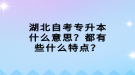 湖北自考專升本什么意思？都有些什么特點？