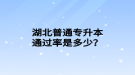 湖北普通專升本通過率是多少？