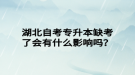 湖北自考專升本缺考了會有什么影響嗎？