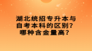 湖北統(tǒng)招專升本與自考本科的區(qū)別？哪種含金量高？