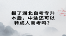 報(bào)了湖北自考專升本后，中途還可以轉(zhuǎn)成人高考嗎？