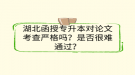 湖北函授專升本對論文考查嚴格嗎？是否很難通過？