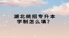 湖北統(tǒng)招專升本學(xué)制怎么填？