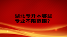 湖北專升本哪些專業(yè)不限范圍？