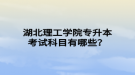 湖北理工學院專升本考試科目有哪些？