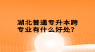 湖北普通專升本跨專業(yè)有什么好處？