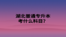 湖北普通專升本考什么科目？
