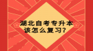 湖北自考專升本該怎么復(fù)習(xí)？