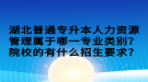 湖北普通專升本人力資源管理屬于哪一專業(yè)類別？院校的有什么招生要求？