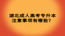 湖北成人高考專升本注意事項有哪些？