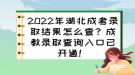 2022年湖北成考錄取結(jié)果怎么查？成教錄取查詢?nèi)肟谝验_通！