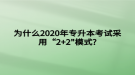 為什么2020年專升本考試采用“2+2"模式