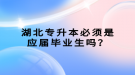 湖北專升本必須是應(yīng)屆畢業(yè)生嗎？