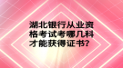 湖北銀行從業(yè)資格考試考哪幾科才能獲得證書？