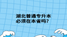 湖北普通專升本必須在本省嗎？