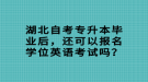 湖北自考專升本畢業(yè)后，還可以報(bào)名學(xué)位英語(yǔ)考試嗎？