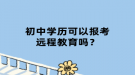 初中學歷可以報考遠程教育嗎？