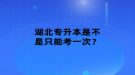 湖北專升本是不是只能考一次？