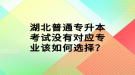 湖北普通專升本考試沒(méi)有對(duì)應(yīng)專業(yè)該如何選擇？