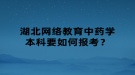 湖北網絡教育中藥學本科要如何報考？