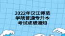 2022年漢江師范學院普通專升本考試成績通知