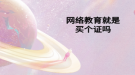 網絡教育就是買個證嗎
