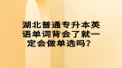 湖北普通專升本英語(yǔ)單詞背會(huì)了就一定會(huì)做單選嗎？